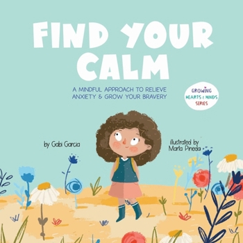 Find Your Calm: A Mindful Approach To Relieve Anxiety And Grow Your Bravery