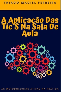 Paperback A Aplicação Das Tic´s Na Sala De Aula: As metodologias ativas na prática [Portuguese] Book