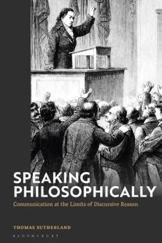 Paperback Speaking Philosophically: Communication at the Limits of Discursive Reason Book