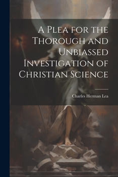 A Plea for the Thorough and Unbiassed Investigation of Christian Science