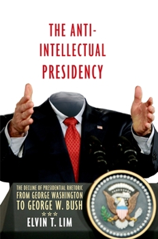 Paperback Anti-Intellectual Presidency: The Decline of Presidential Rhetoric from George Washington to George W. Bush Book