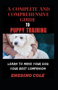 Paperback A Complete And Comprehensive Guide To Puppy Training: Learn To Make Your Dog Your Best Companion [Large Print] Book