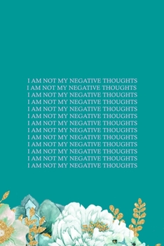 Paperback I Am Not My Negative Thoughts: All Purpose 6x9" Blank Lined Notebook Journal Way Better Than A Card Trendy Unique Gift Green Flowered Anxiety Book