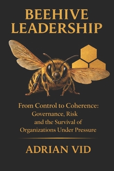 Paperback Beehive Leadership: From Control to Coherence: Governance, Risk and the Survival of Organizations Under Pressure Book