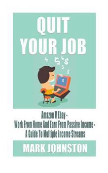 Paperback Quit Your Job: Amazon Vs Ebay - Work From Home & Earn From Passive Income - A Guide To Multiple Income Streams Book