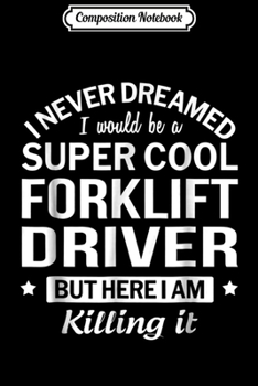 Composition Notebook: Funny Super Cool Forklift Driver T  Gift  Journal/Notebook Blank Lined Ruled 6x9 100 Pages