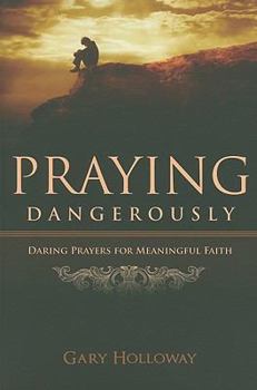 Paperback Praying Dangerously: Daring Prayers for Meaningful Faith Book