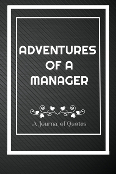 Adventures of A Manager: A Journal of Quotes: Perfect Quote Journal for Manager gift, 100 Pages 6*9 Inch Journal, Best gift for Manager Quote journal ... your memory who and where said it with date.