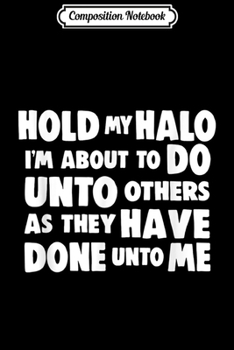 Paperback Composition Notebook: Hold My Halo I'm About To Do Unto Others They Done Unto Me Journal/Notebook Blank Lined Ruled 6x9 100 Pages Book