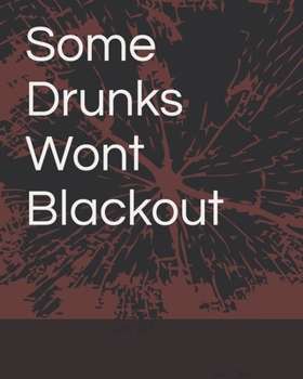 Paperback Some Drunks Won't Blackout Book