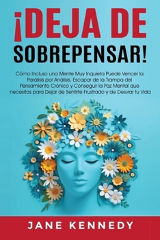 Paperback ¡Deja de Sobrepensar!: Cómo Incluso una Mente Muy Inquieta puede Destruir la Parálisis por Análisis, Evitar la Trampa del Pensamiento Crónico y Conseg [Spanish] Book