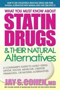 Paperback What You Must Know about Statin Drugs & Their Natural Alternatives: A Consumer's Guide to Safely Using Lipitor, Zocor, Mevacor, Crestor, Pravachol, or Book