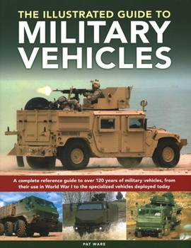 Hardcover Illustrated Guide to Military Vehicles: A Complete Reference Guide to Over 100 Years of Military Vehicles, from Their First Use in World War One to th Book