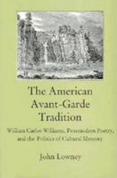 Hardcover The American Avant-Garde Tradition: William Carlos Williams, Postmodern Poetry, and the Politics of Cultural Memory Book