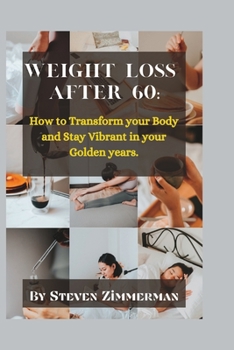 Paperback Weight Loss After 60: How to Transform your Body and Stay Vibrant in your Golden years. Book