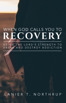 Paperback When God Calls You To Recovery: Using The Lord's Strength To Break And Destroy Addiction Book