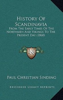 History Of Scandinavia: From The Early Times Of The Northmen And Vikings To The Present Day