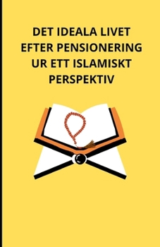 Det ideala livet efter pensionering ur ett islamiskt perspektiv (Swedish Edition)