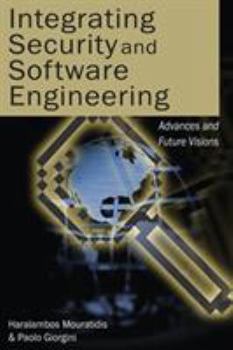 Integrating Security and Software Engineering: Advances and Future Vision