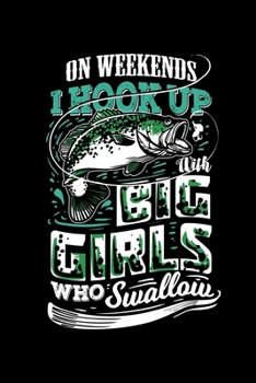 On Weekends I Hook Up With Big Girls Who Swallow: 6x9 Dotgrid Notebook and Journal For A Fisherman