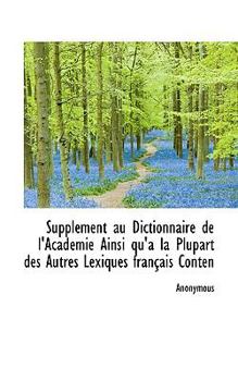 Paperback Suppl Ment Au Dictionnaire de L'Acad Mie Ainsi Qu'a La Plupart Des Autres Lexiques Fran Ais Conten Book