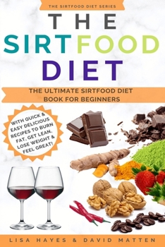 Paperback The Sirtfood Diet: The Ultimate Sirtfood Diet Book For Beginners With Quick & Easy Delicious Recipes To Burn Fat, Get Lean, Lose Weight & Book