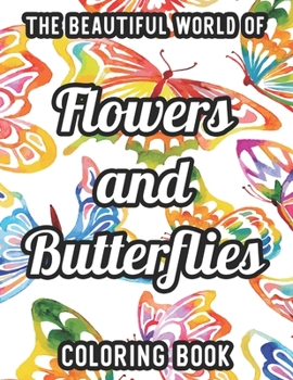 Paperback The Beautiful World Of Flowers And Butterflies Coloring Book: Easy Flowers And Butterfly Illustrations To Color For Everyone, Large Print Coloring Pag [Large Print] Book