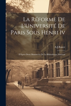 Paperback La Réforme De L'Université De Paris Sous Henri Iv: D'Àpres Deux Manuscrits De La Bibliothèque National [French] Book