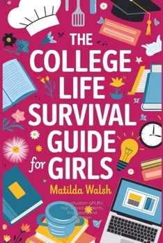 Paperback The College Life Survival Guide for Girls A Graduation Gift for High School Students, First Years and Freshmen Book
