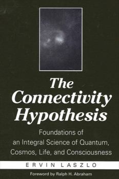 Hardcover The Connectivity Hypothesis: Foundations of an Integral Science of Quantum, Cosmos, Life, and Consciousness Book