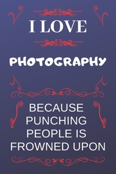 Paperback I Love Photography Because Punching People Is Frowned Upon: Perfect Photography Gag Gift - Blank Lined Notebook Journal - 120 Pages 6 x 9 Format - Off Book