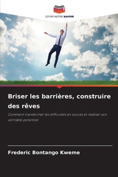 Briser les barrières, construire des rêves (French Edition)