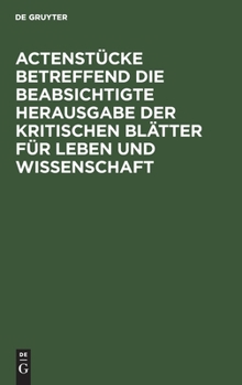 Actenst�cke betreffend die beabsichtigte Herausgabe der kritischen Bl�tter f�r Leben und Wissenschaft