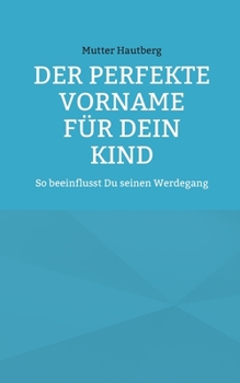 Paperback Der perfekte Vorname für Dein Kind: So beeinflusst Du seinen Werdegang [German] Book