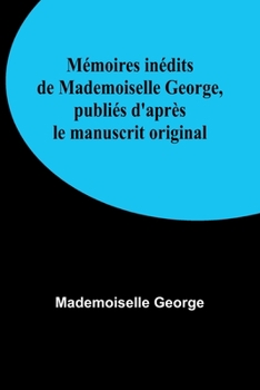 Paperback Mémoires inédits de Mademoiselle George, publiés d'après le manuscrit original [French] Book