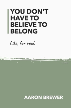 Paperback You Don't Have To Believe To Belong: Like, for real. Book