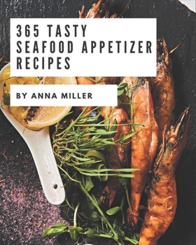 Paperback 365 Tasty Seafood Appetizer Recipes: A Highly Recommended Seafood Appetizer Cookbook Book