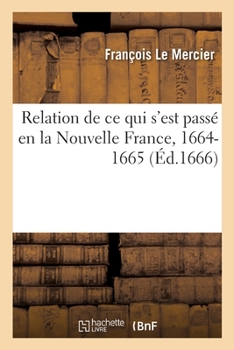 Paperback Relation de ce qui s'est passé en la Nouvelle France, 1664-1665: envoyée au R.P. provincial de la province de France [French] Book