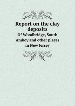 Paperback Report on the clay deposits Of Woodbridge, South Amboy and other places in New Jersey Book