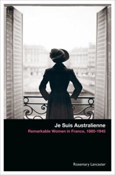 Paperback Je Suis Australienne: Remarkable Women in France, 1880-1945 Book