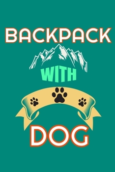 Paperback Backpack With Dog: Funny Lined Journal For Hikers and Dog Owners Men & Women. Cute Gift Idea For Backpacking, Mountain Adventure, Explori Book