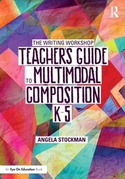 Paperback The Writing Workshop Teacher's Guide to Multimodal Composition (K-5) Book