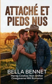 Attaché et Pieds Nus: Mpreg Cowboy Non-Shifter Omegaverse MM Romance (Et Bébé Fait Trois)