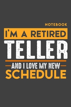 Paperback Notebook: I'm a retired TELLER and I love my new Schedule - 120 LINED Pages - 6" x 9" - Retirement Journal Book