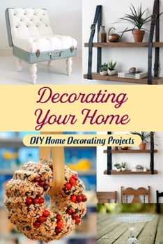 Paperback Decorating Your Home: DIY Home Decorating Projects: Home Decorating DIY Projects. Book