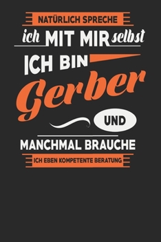 Natürlich Spreche Ich Mit Mir Selbst Ich bin Gerber Und Manchmal Brauche Ich Eben Kompetente Beratung: Gerber Notizbuch | Gerber Geschenke | Tagebuch ... Karierte Seiten | ca. A 5 (German Edition)