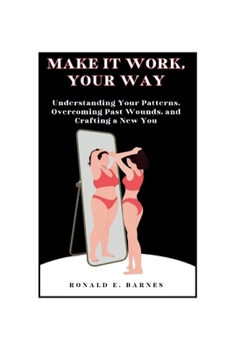 Paperback Make it work, your way: Understanding Your Patterns, Overcoming Past Wounds, and Crafting a New You Book
