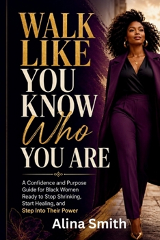 Walk Like You Know Who You Are: A Confidence and Purpose Guide for Black Women Ready to Stop Shrinking, Start Healing, and Step Into Their Power