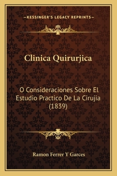 Paperback Clinica Quirurjica: O Consideraciones Sobre El Estudio Practico De La Cirujia (1839) [Spanish] Book
