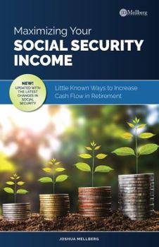 Maximizing You Social Security Income : Little Known Ways to Increase Cash Flow in Retirement